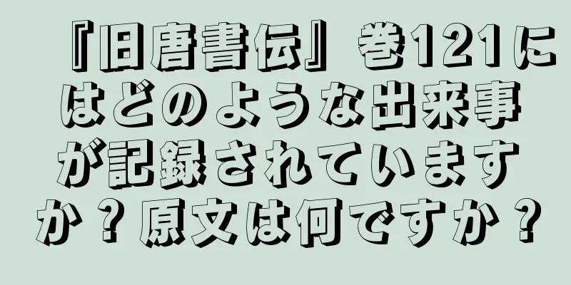 『旧唐書伝』巻121にはどのような出来事が記録されていますか？原文は何ですか？