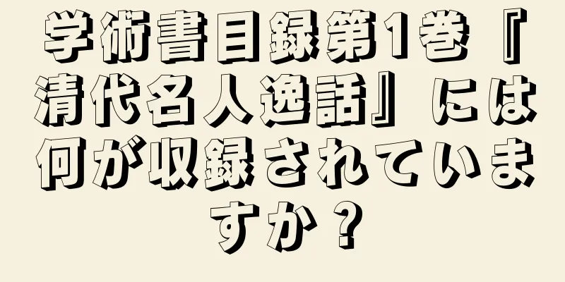 学術書目録第1巻『清代名人逸話』には何が収録されていますか？