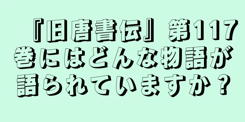 『旧唐書伝』第117巻にはどんな物語が語られていますか？