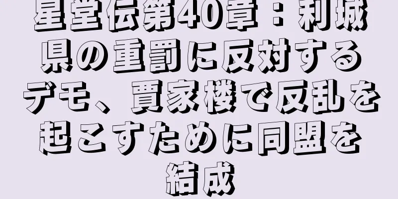 星堂伝第40章：利城県の重罰に反対するデモ、賈家楼で反乱を起こすために同盟を結成