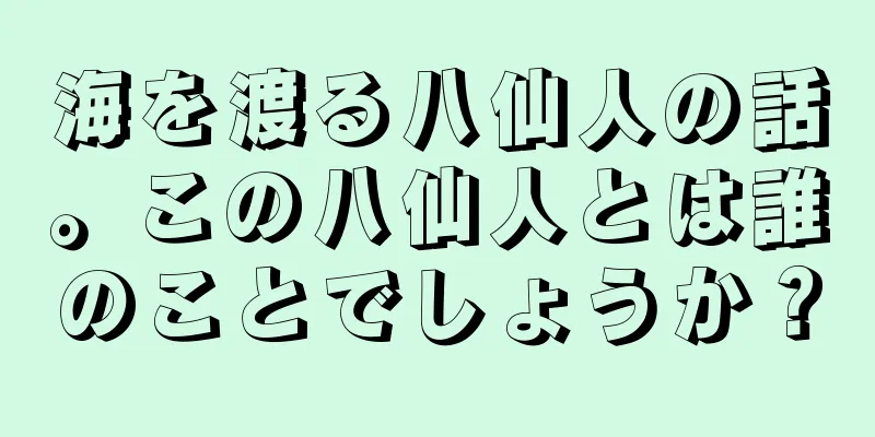 海を渡る八仙人の話。この八仙人とは誰のことでしょうか？