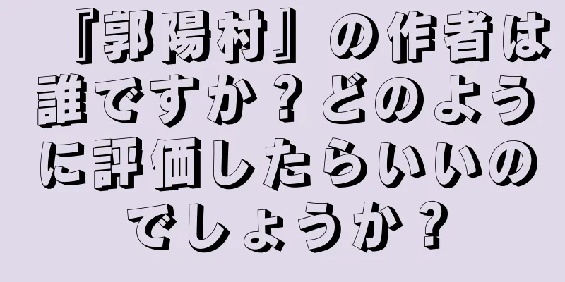 『郭陽村』の作者は誰ですか？どのように評価したらいいのでしょうか？