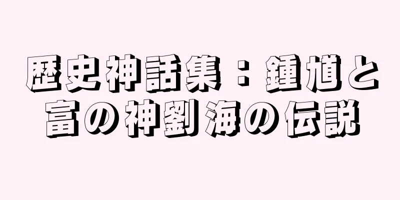 歴史神話集：鍾馗と富の神劉海の伝説
