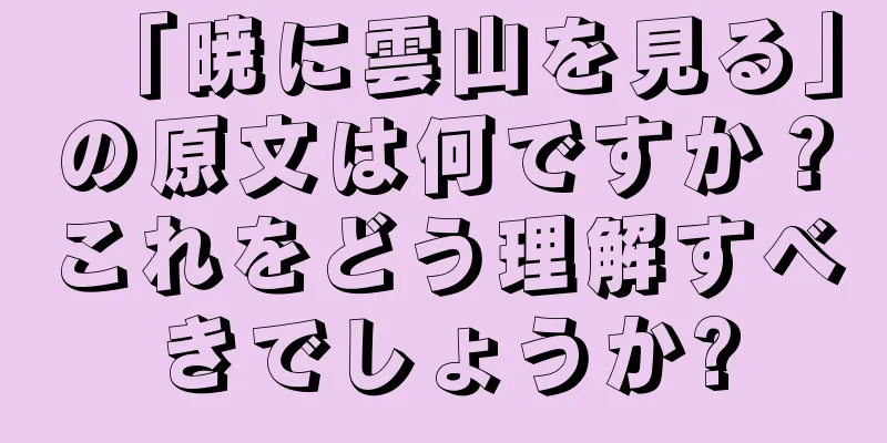 「暁に雲山を見る」の原文は何ですか？これをどう理解すべきでしょうか?