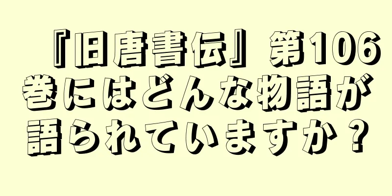 『旧唐書伝』第106巻にはどんな物語が語られていますか？