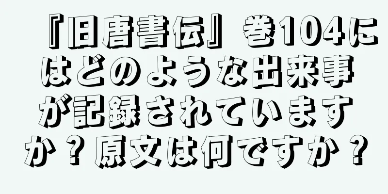 『旧唐書伝』巻104にはどのような出来事が記録されていますか？原文は何ですか？