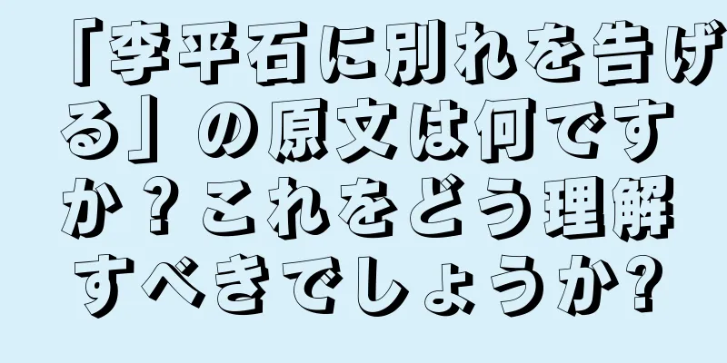 「李平石に別れを告げる」の原文は何ですか？これをどう理解すべきでしょうか?