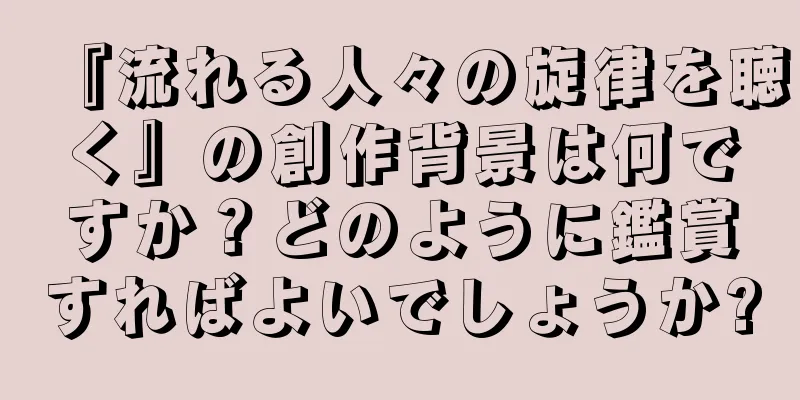 『流れる人々の旋律を聴く』の創作背景は何ですか？どのように鑑賞すればよいでしょうか?