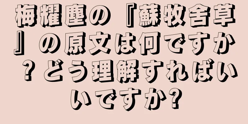 梅耀塵の『蘇牧舍草』の原文は何ですか？どう理解すればいいですか?