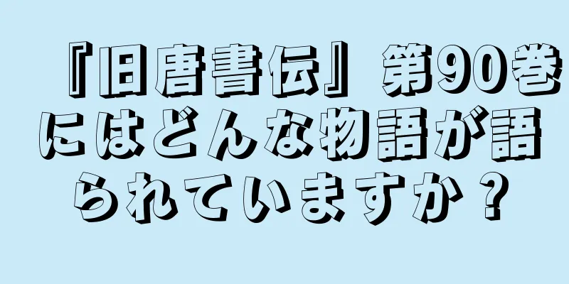 『旧唐書伝』第90巻にはどんな物語が語られていますか？