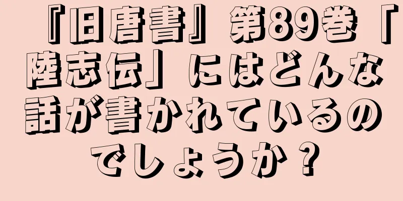 『旧唐書』第89巻「陸志伝」にはどんな話が書かれているのでしょうか？