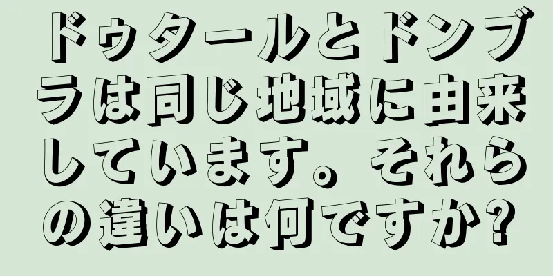 ドゥタールとドンブラは同じ地域に由来しています。それらの違いは何ですか?