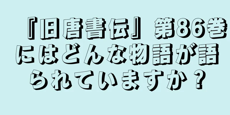 『旧唐書伝』第86巻にはどんな物語が語られていますか？