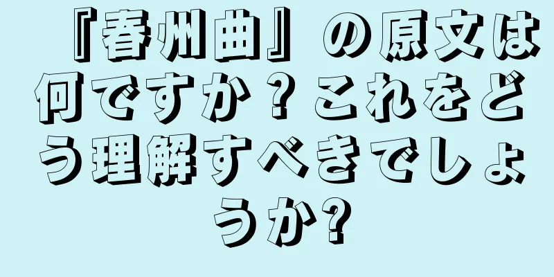 『春州曲』の原文は何ですか？これをどう理解すべきでしょうか?