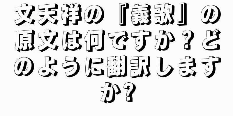 文天祥の『義歌』の原文は何ですか？どのように翻訳しますか?