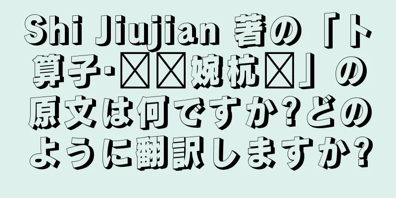 Shi Jiujian 著の「卜算子·赠乐婉杭姬」の原文は何ですか?どのように翻訳しますか?