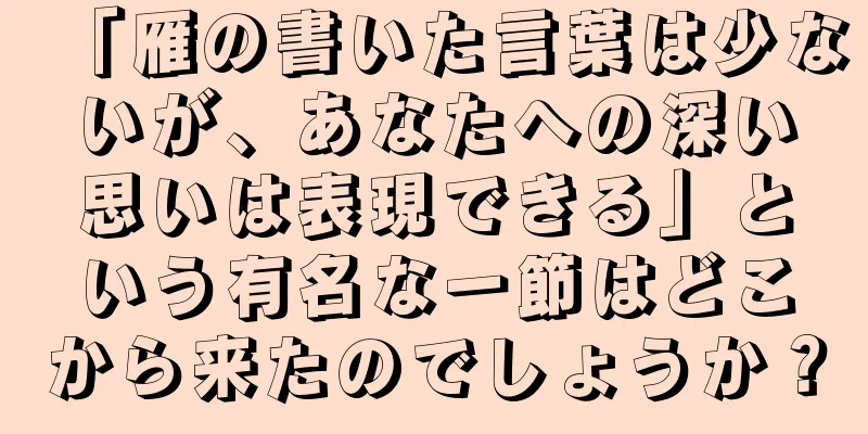 「雁の書いた言葉は少ないが、あなたへの深い思いは表現できる」という有名な一節はどこから来たのでしょうか？