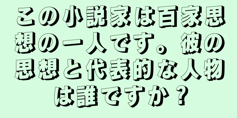 この小説家は百家思想の一人です。彼の思想と代表的な人物は誰ですか？
