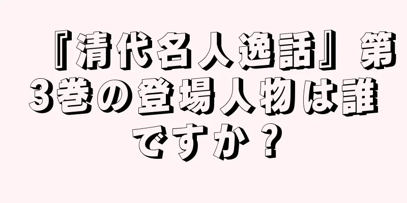 『清代名人逸話』第3巻の登場人物は誰ですか？