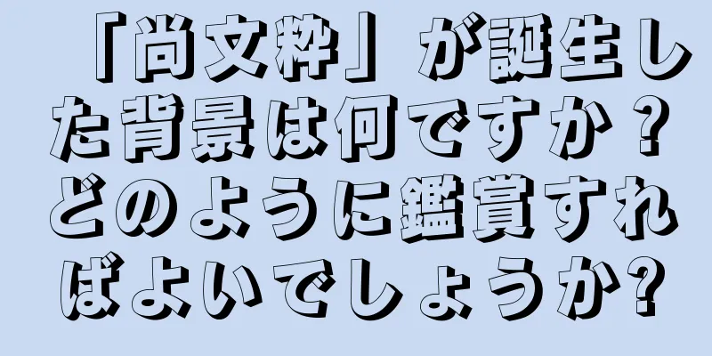 「尚文粋」が誕生した背景は何ですか？どのように鑑賞すればよいでしょうか?