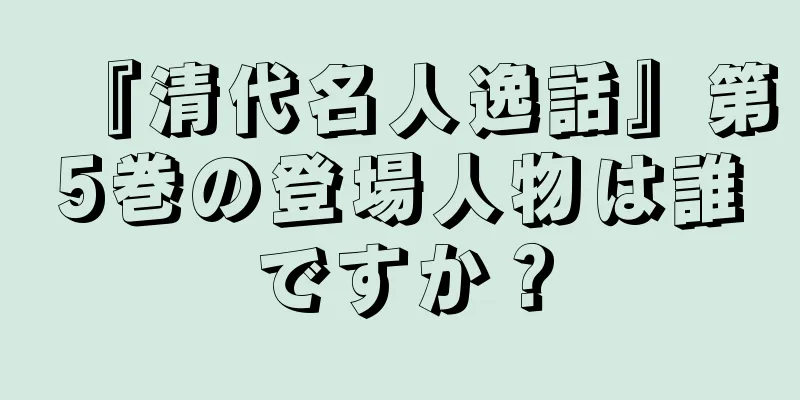 『清代名人逸話』第5巻の登場人物は誰ですか？