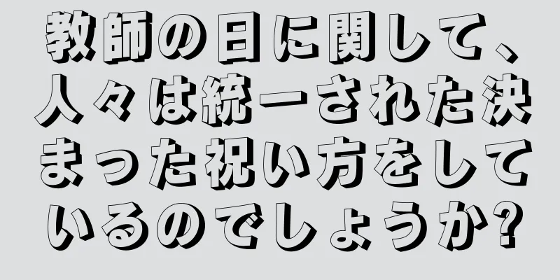 教師の日に関して、人々は統一された決まった祝い方をしているのでしょうか?