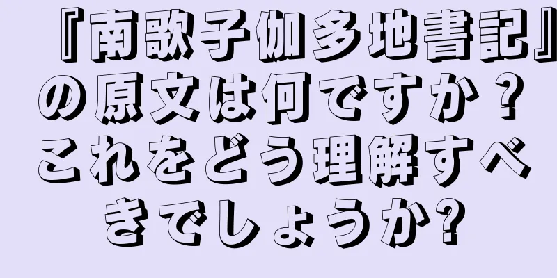 『南歌子伽多地書記』の原文は何ですか？これをどう理解すべきでしょうか?