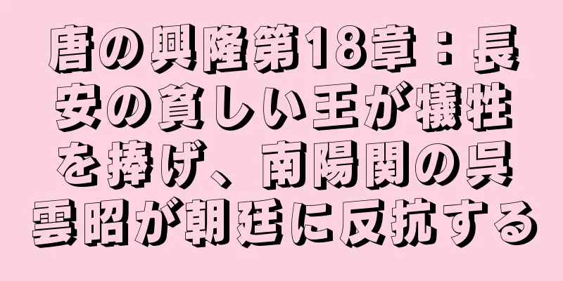 唐の興隆第18章：長安の貧しい王が犠牲を捧げ、南陽関の呉雲昭が朝廷に反抗する