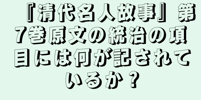 『清代名人故事』第7巻原文の統治の項目には何が記されているか？