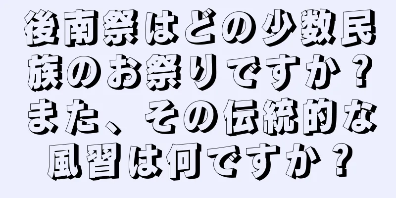 後南祭はどの少数民族のお祭りですか？また、その伝統的な風習は何ですか？