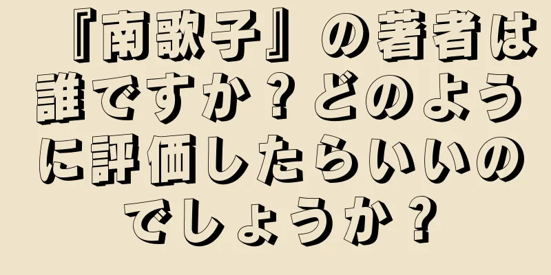 『南歌子』の著者は誰ですか？どのように評価したらいいのでしょうか？