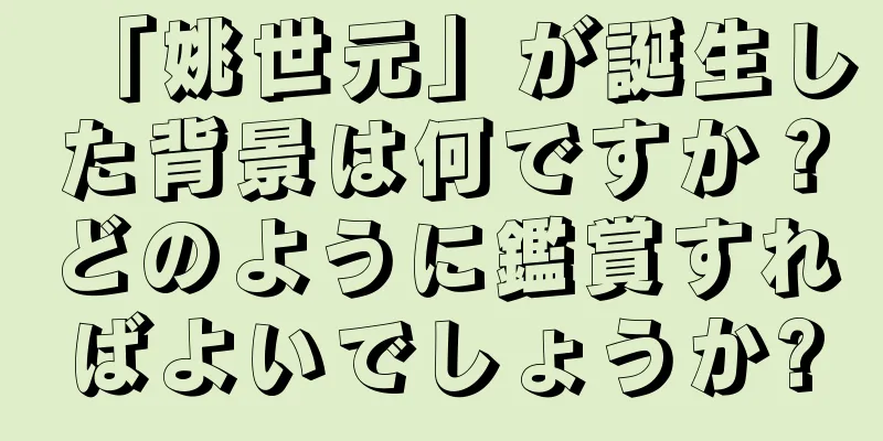 「姚世元」が誕生した背景は何ですか？どのように鑑賞すればよいでしょうか?