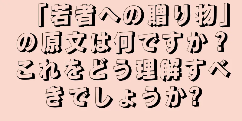 「若者への贈り物」の原文は何ですか？これをどう理解すべきでしょうか?