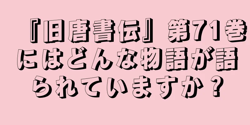 『旧唐書伝』第71巻にはどんな物語が語られていますか？