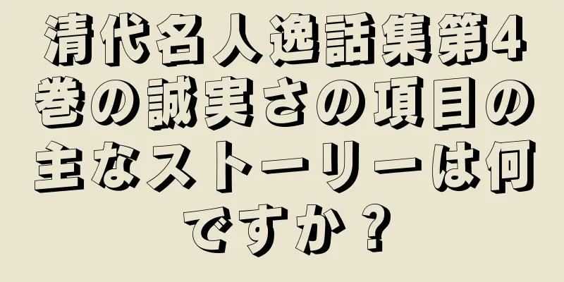清代名人逸話集第4巻の誠実さの項目の主なストーリーは何ですか？