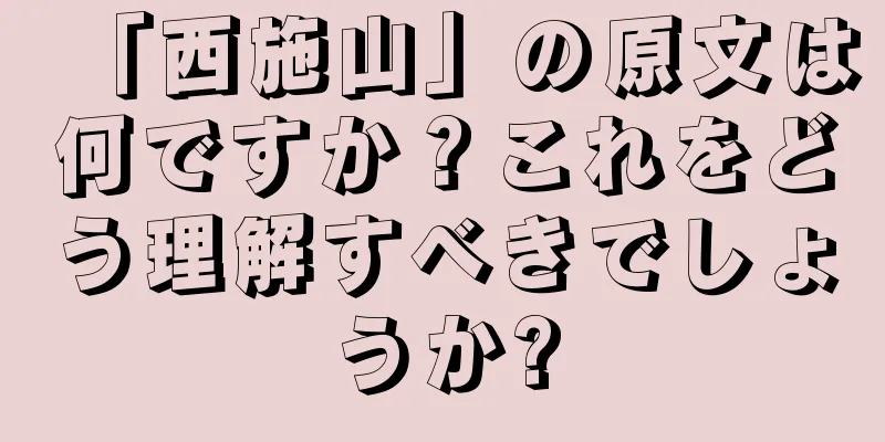 「西施山」の原文は何ですか？これをどう理解すべきでしょうか?