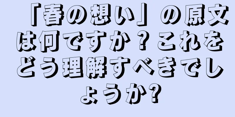 「春の想い」の原文は何ですか？これをどう理解すべきでしょうか?