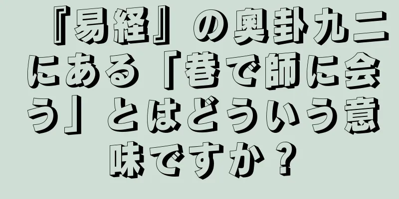 『易経』の奧卦九二にある「巷で師に会う」とはどういう意味ですか？