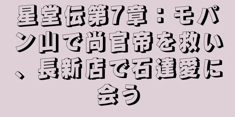 星堂伝第7章：モパン山で尚官帝を救い、長新店で石達愛に会う