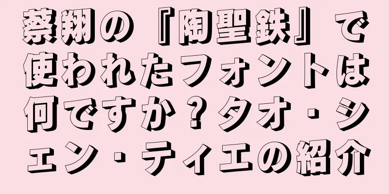 蔡翔の『陶聖鉄』で使われたフォントは何ですか？タオ・シェン・ティエの紹介