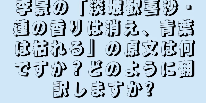 李景の「淡坡歓喜沙・蓮の香りは消え、青葉は枯れる」の原文は何ですか？どのように翻訳しますか?