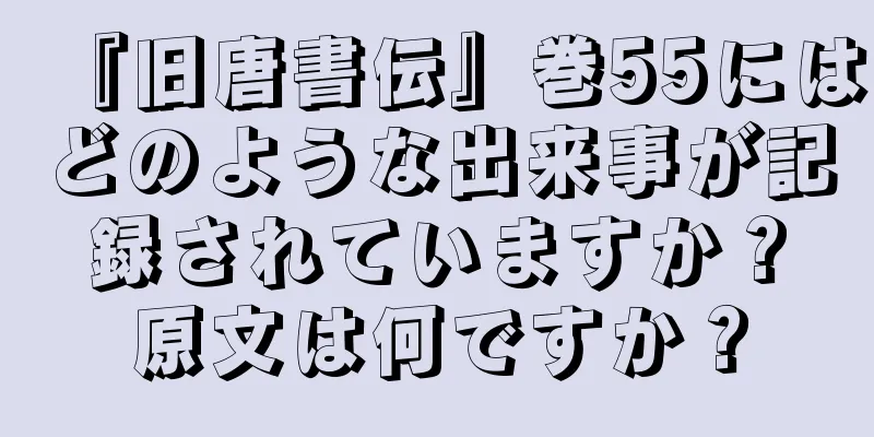 『旧唐書伝』巻55にはどのような出来事が記録されていますか？原文は何ですか？