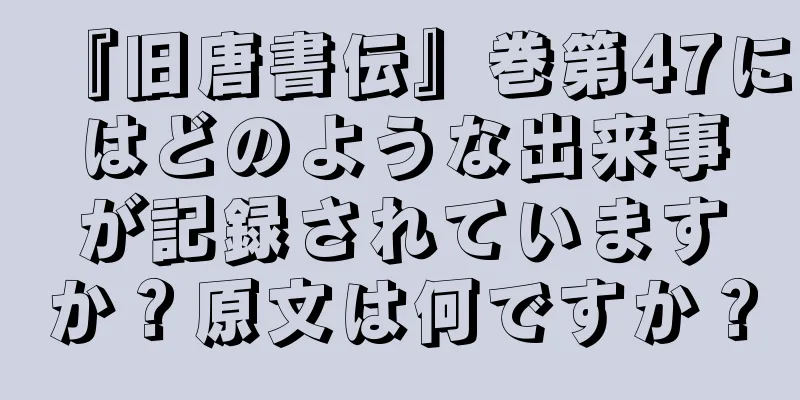 『旧唐書伝』巻第47にはどのような出来事が記録されていますか？原文は何ですか？