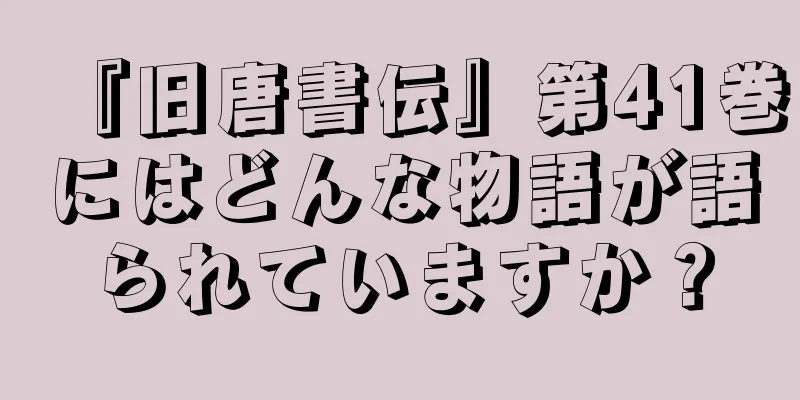 『旧唐書伝』第41巻にはどんな物語が語られていますか？