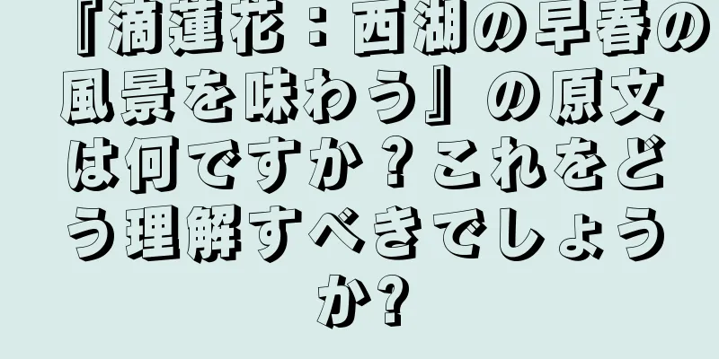 『滴蓮花：西湖の早春の風景を味わう』の原文は何ですか？これをどう理解すべきでしょうか?