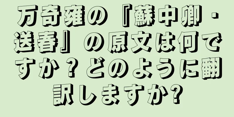 万奇雍の『蘇中卿・送春』の原文は何ですか？どのように翻訳しますか?