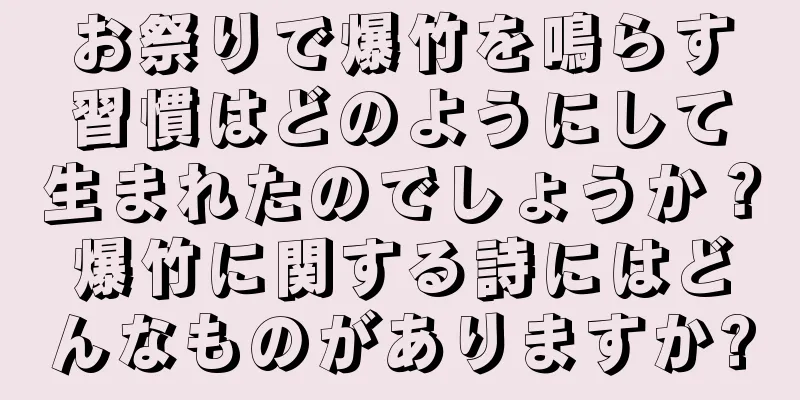 お祭りで爆竹を鳴らす習慣はどのようにして生まれたのでしょうか？爆竹に関する詩にはどんなものがありますか?