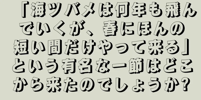 「海ツバメは何年も飛んでいくが、春にほんの短い間だけやって来る」という有名な一節はどこから来たのでしょうか?