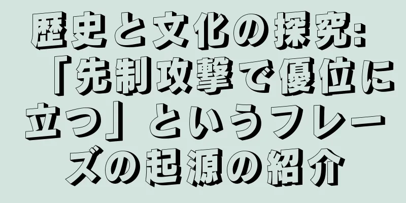 歴史と文化の探究: 「先制攻撃で優位に立つ」というフレーズの起源の紹介