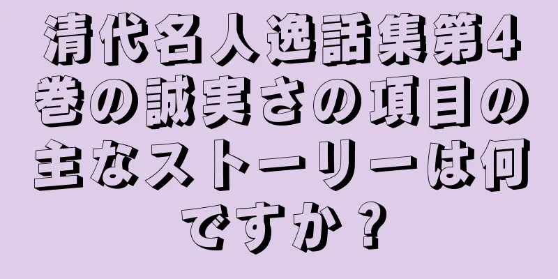 清代名人逸話集第4巻の誠実さの項目の主なストーリーは何ですか？